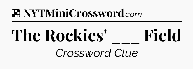 Solution: The Rockies' ___ Field - NYT Crossword