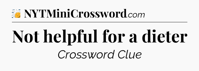 Not helpful for a dieter - 7 Little Words