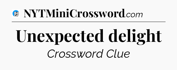 Unexpected delight Crossword Clue