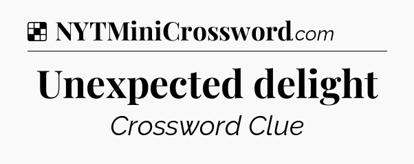 Solution: Unexpected delight - NYT Crossword