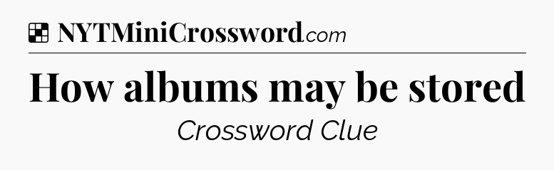 Solution: How albums may be stored - NYT Crossword