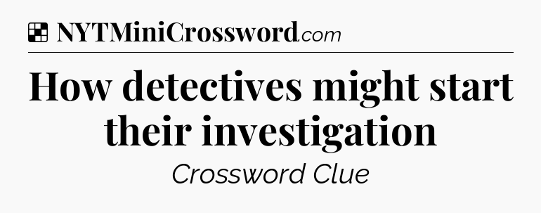 Solution: How detectives might start their investigation - NYT Crossword