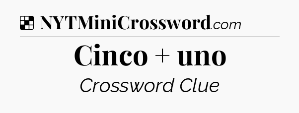 Solution: Cinco + uno - NYT Crossword