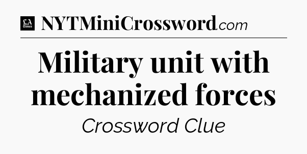 Military unit with mechanized forces - LA Times Crossword