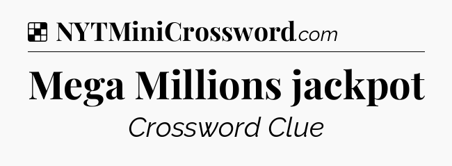 Solution: Mega Millions jackpot - NYT Crossword