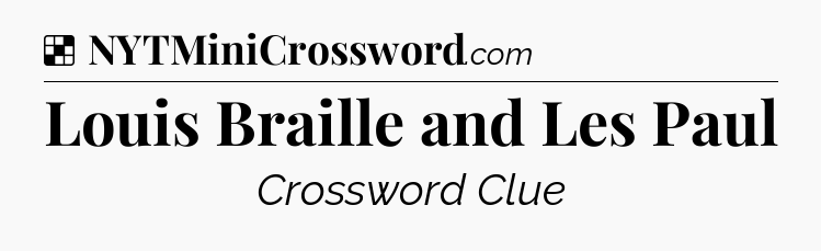 Solution: Louis Braille and Les Paul - NYT Crossword