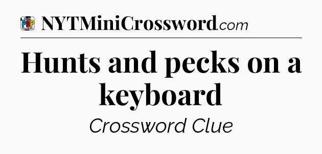 Hunts and pecks on a keyboard Crossword Clue