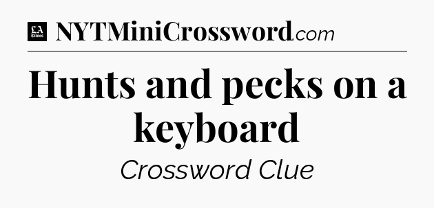 Hunts and pecks on a keyboard - LA Times Crossword