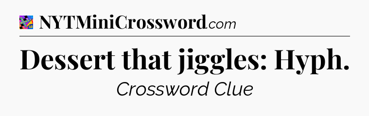 Dessert that jiggles: Hyph Crossword Clue