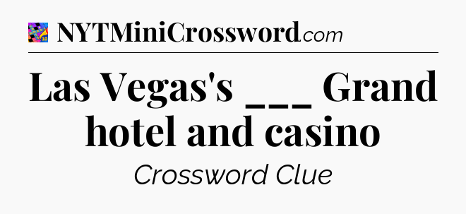 Las Vegas's ___ Grand hotel and casino Crossword Clue