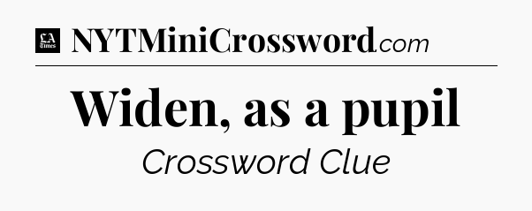 Widen, as a pupil - LA Times Crossword
