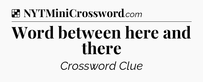 Solution: Word between here and there - NYT Crossword