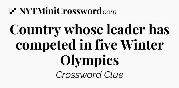 Solution: Country whose leader has competed in five Winter Olympics - NYT Crossword