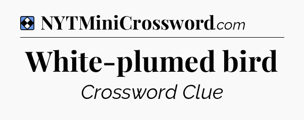 Solution: White-plumed bird - NYT Mini Crossword