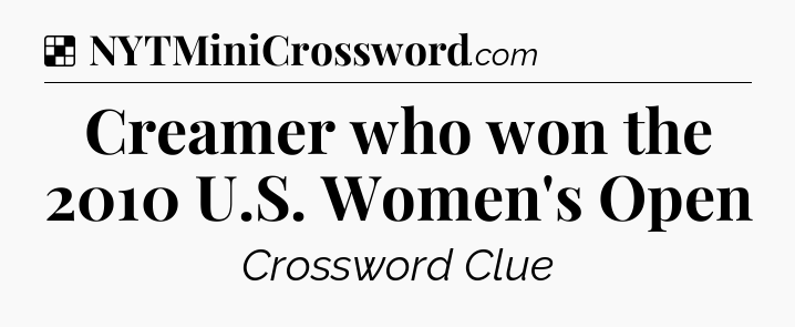 Solution: Creamer who won the 2010 U.S. Women's Open - NYT Crossword