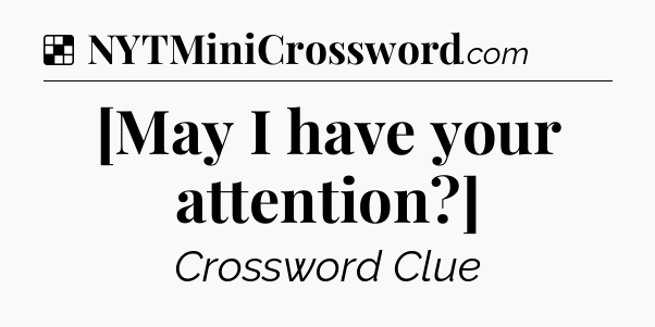 Solution: [May I have your attention?] - NYT Crossword
