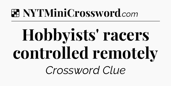 Solution: Hobbyists' racers controlled remotely - NYT Crossword