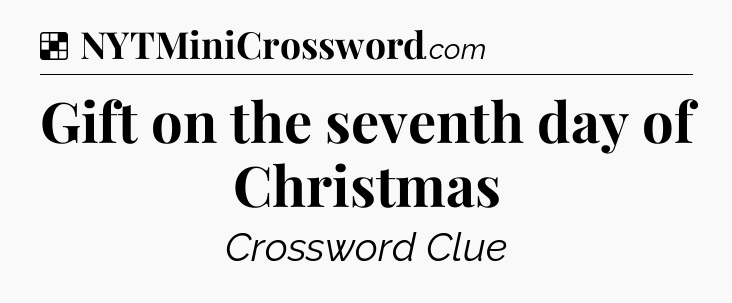 Solution: Gift on the seventh day of Christmas - NYT Crossword