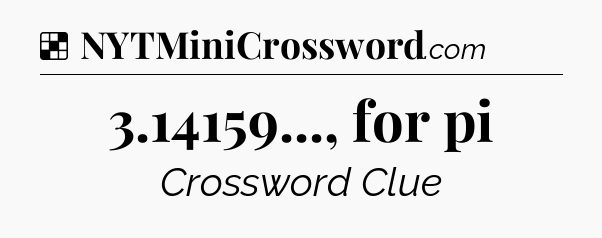 Solution: 3.14159..., for pi - NYT Crossword