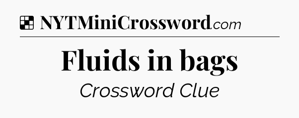 Solution: Fluids in bags - NYT Crossword