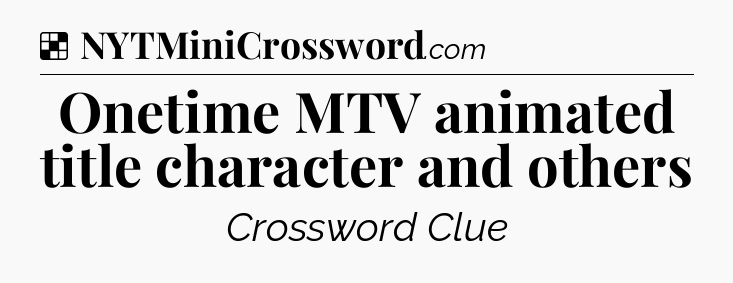 Solution: Onetime MTV animated title character and others - NYT Crossword