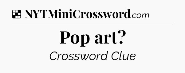 Solution: Pop art - NYT Crossword