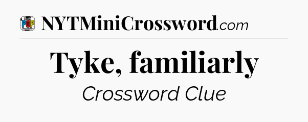 Tyke, familiarly Crossword Clue