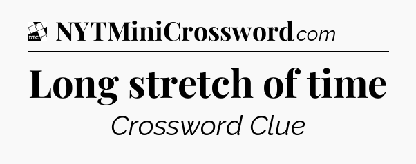 Long stretch of time - Daily Themed Classic Crossword