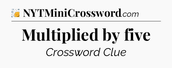 Multiplied by five - 7 Little Words