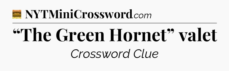 “The Green Hornet” valet crossword clue Eugene Sheffer