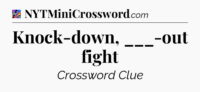 Knock-down, ___-out fight Crossword Clue