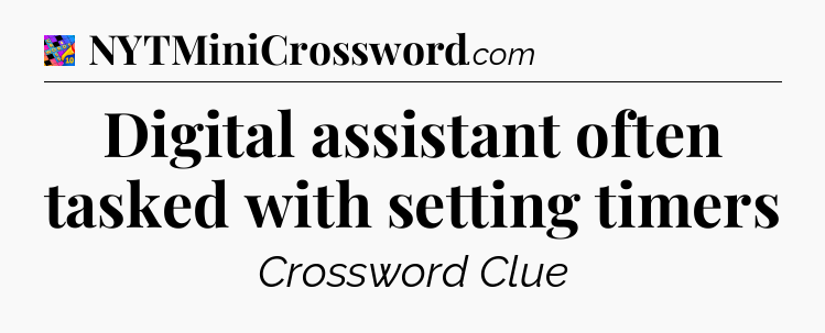 Digital assistant often tasked with setting timers Crossword Clue