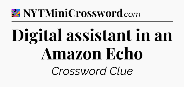 Digital assistant in an Amazon Echo Crossword Clue