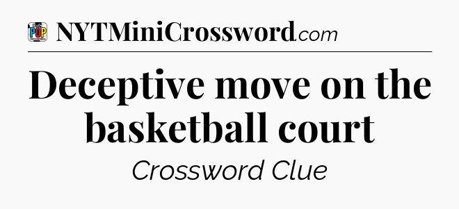 Deceptive move on the basketball court Crossword Clue