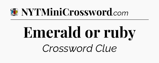 Emerald or ruby Crossword Clue