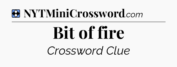 Solution: Bit of fire - NYT Mini Crossword
