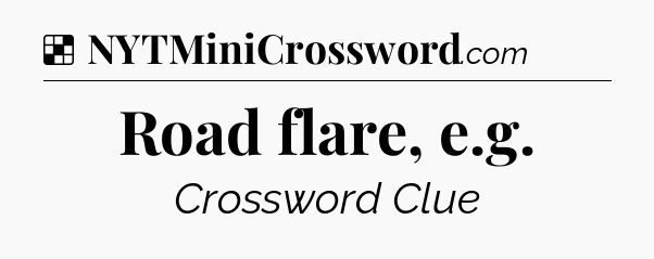 Solution: Road flare, e.g - NYT Crossword