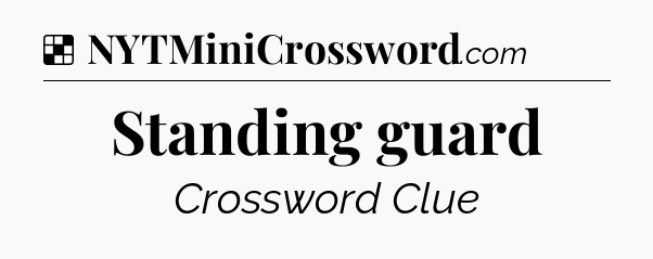Solution: Standing guard - NYT Crossword