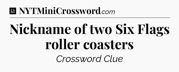 Nickname of two Six Flags roller coasters - LA Times Crossword