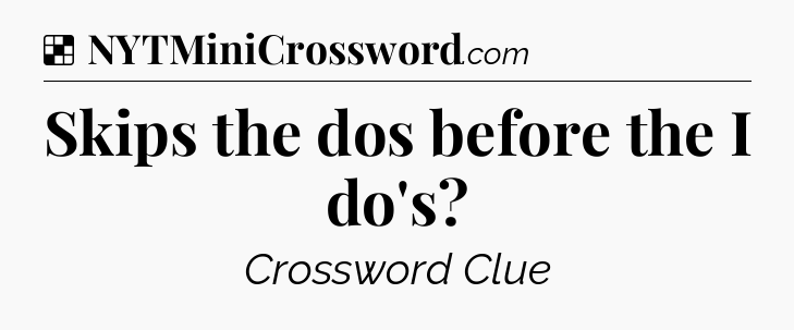 Solution: Skips the dos before the I do's - NYT Crossword