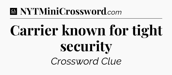 Carrier known for tight security - LA Times Crossword