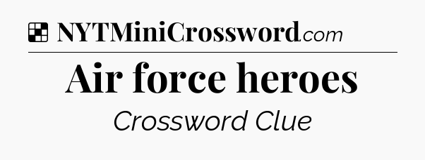Solution: Air force heroes - NYT Crossword
