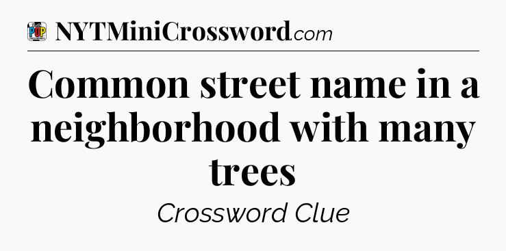 Common street name in a neighborhood with many trees Crossword Clue