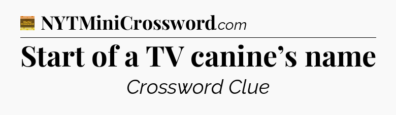 Start of a TV canine’s name - Eugene Sheffer Crossword