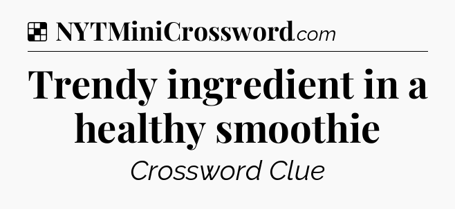 Solution: Trendy ingredient in a healthy smoothie - NYT Crossword
