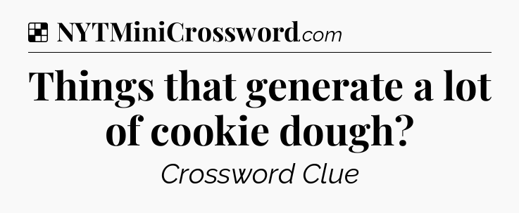 Solution: Things that generate a lot of cookie dough - NYT Crossword
