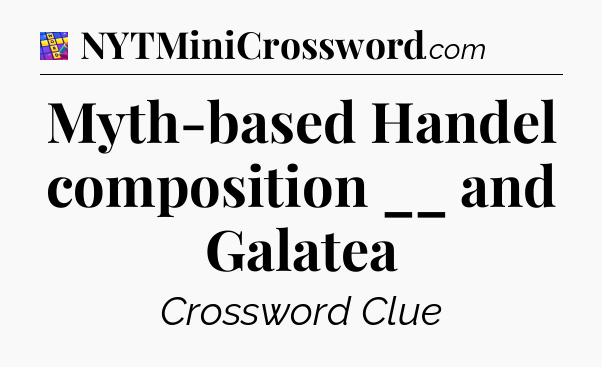 Myth-based Handel composition __ and Galatea Codycross