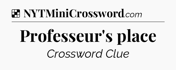 Solution: Professeur's place - NYT Crossword