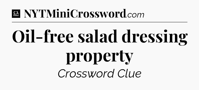 Oil-free salad dressing property - LA Times Crossword