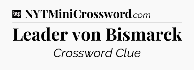 Leader von Bismarck Crossword Clue